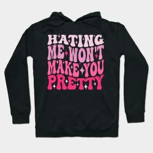 Hating Me Won't Make You Pretty Funny humorous Hoodie